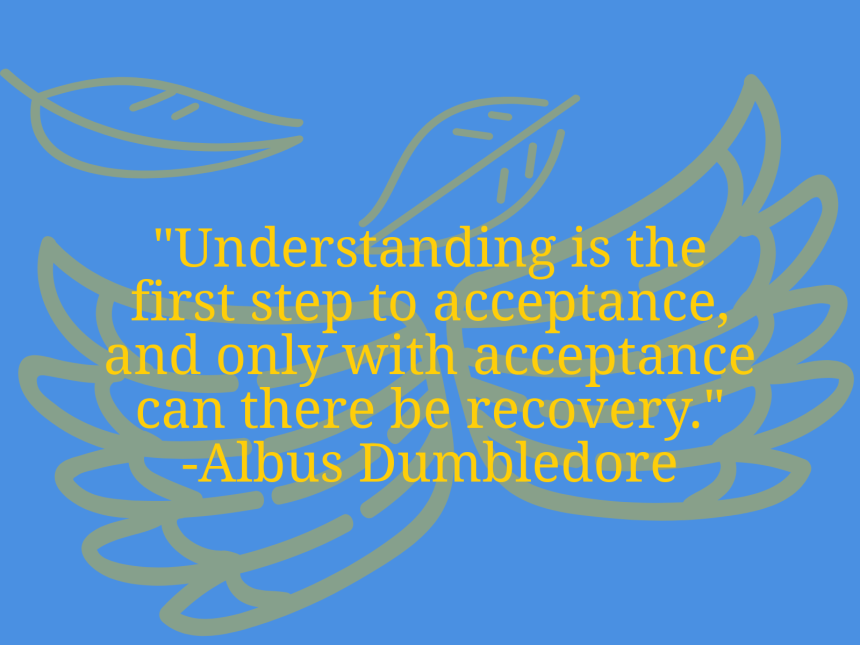 Understanding is the first step to acceptance, and only with acceptance can there be recovery.