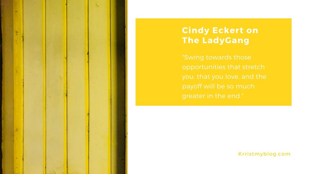 Cindy Eckert: "Swing towards those opportunities that stretch you, that you love, and the payoff will be so much greater in the end."