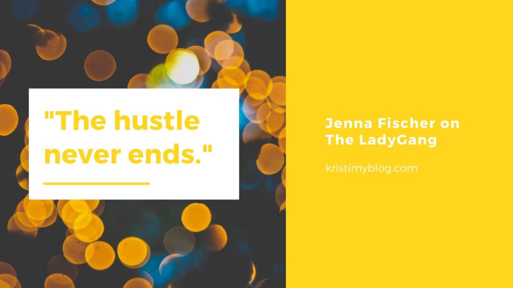 Jenna Fischer: "The hustle never ends."
