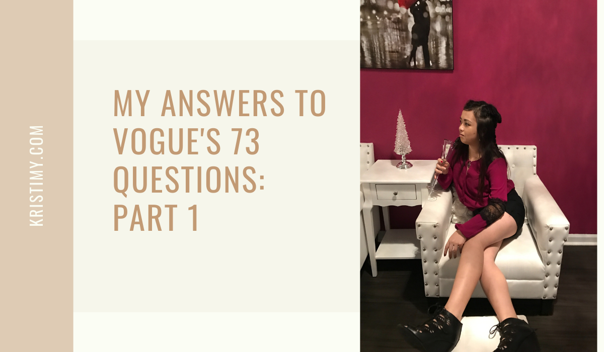 My Answers to Vogue’s 73 Questions Part 1 Kristi My