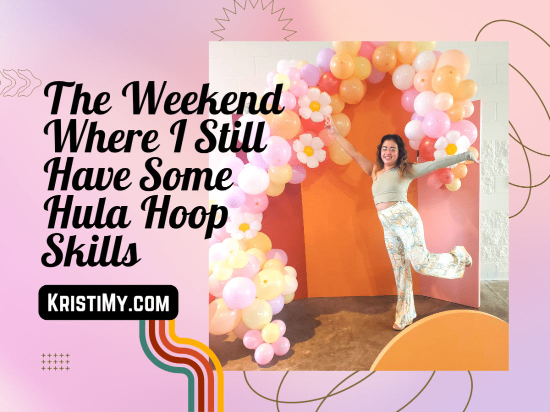 The Weekend Where I Still Have Some Hula Hoop Skills Header Image